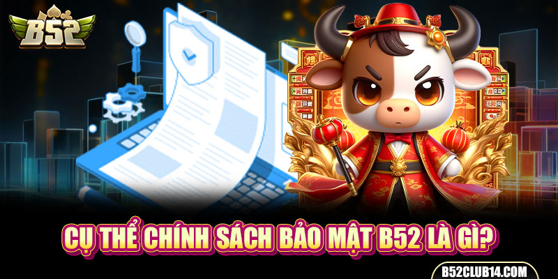 Cụ thể chính sách bảo mật B52 là gì?